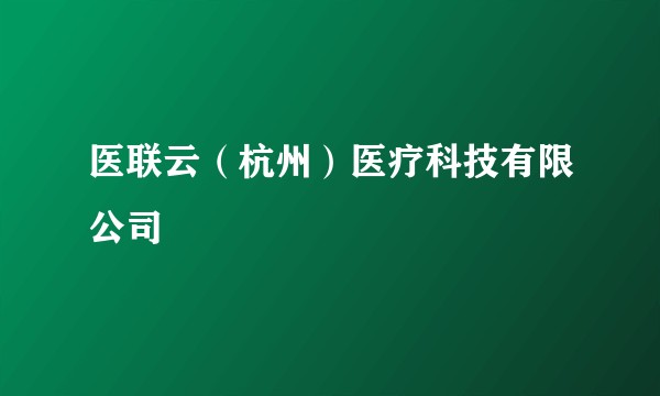医联云(杭州)医疗科技有限公司