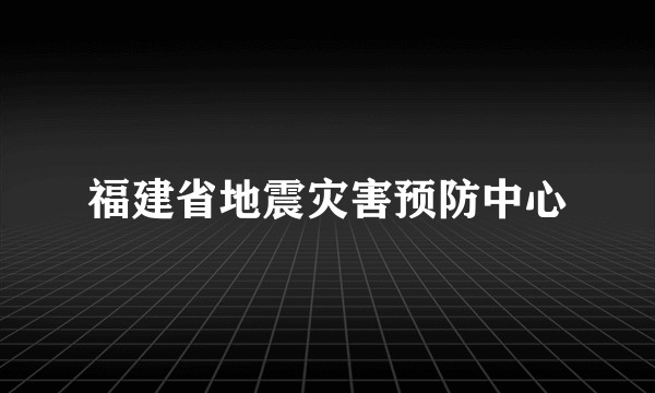 福建省地震灾害预防中心