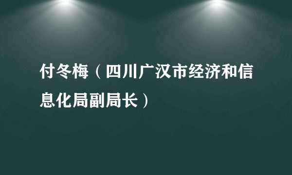 付冬梅（四川广汉市经济和信息化局副局长）