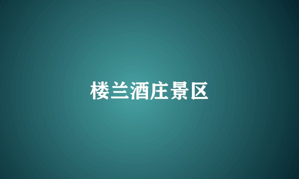楼兰酒庄景区