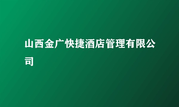 山西金广快捷酒店管理有限公司