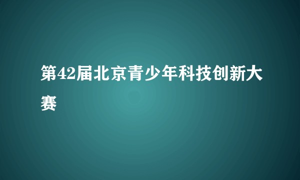 第42届北京青少年科技创新大赛