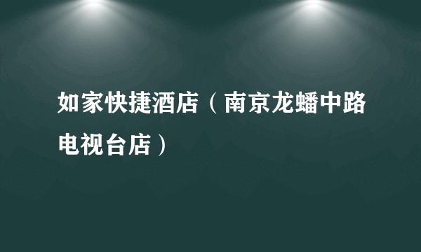 如家快捷酒店（南京龙蟠中路电视台店）