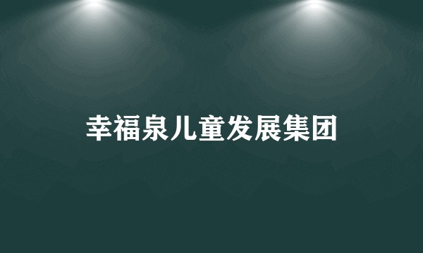 幸福泉儿童发展集团