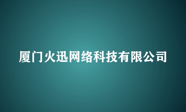 厦门火迅网络科技有限公司