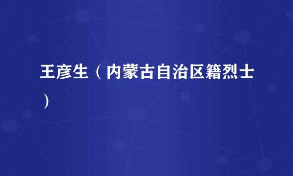 王彦生（内蒙古自治区籍烈士）