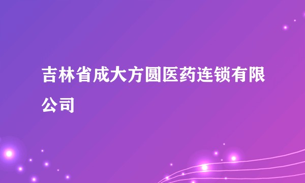 吉林省成大方圆医药连锁有限公司