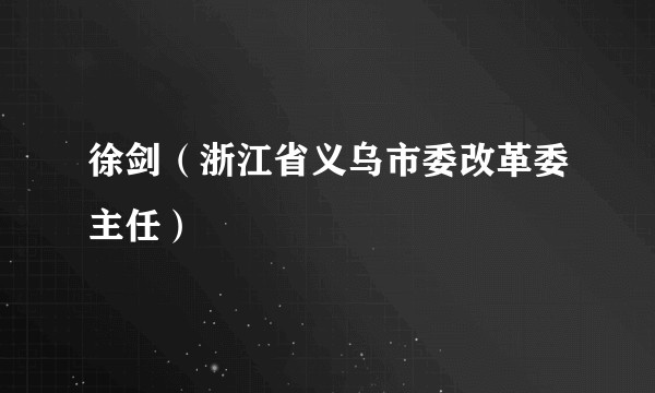 徐剑(浙江省义乌市委改革委主任)