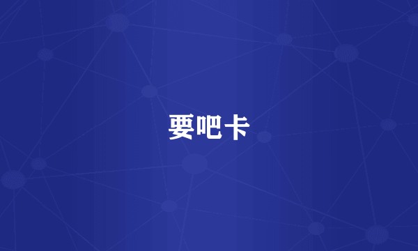 要吧卡