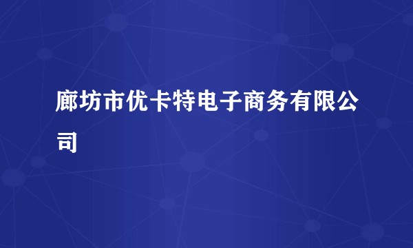 廊坊市优卡特电子商务有限公司