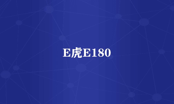 E虎E180