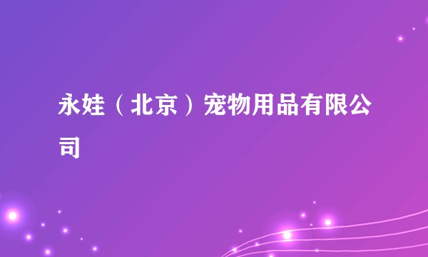 永娃（北京）宠物用品有限公司