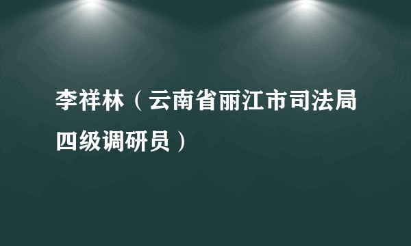 李祥林（云南省丽江市司法局四级调研员）
