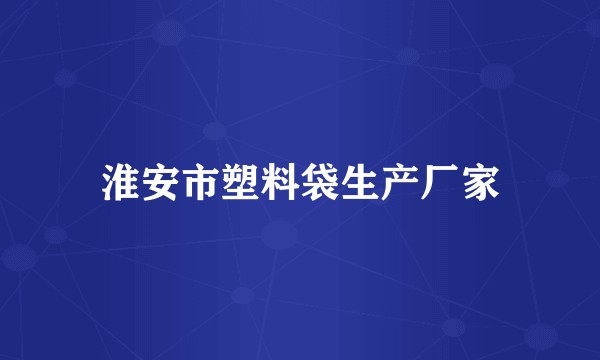 淮安市塑料袋生产厂家
