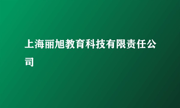 上海丽旭教育科技有限责任公司