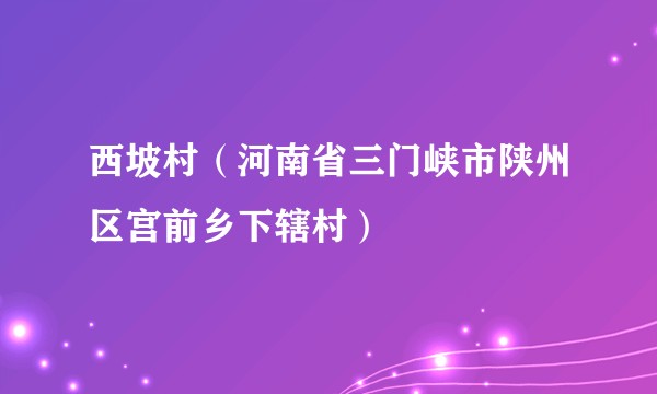 西坡村（河南省三门峡市陕州区宫前乡下辖村）