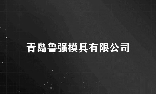 青岛鲁强模具有限公司