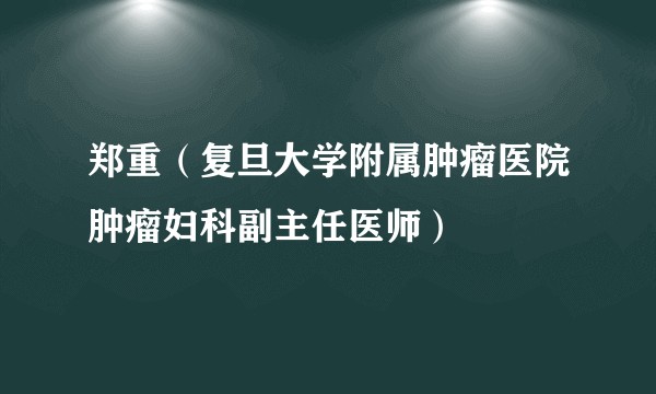 郑重（复旦大学附属肿瘤医院肿瘤妇科副主任医师）