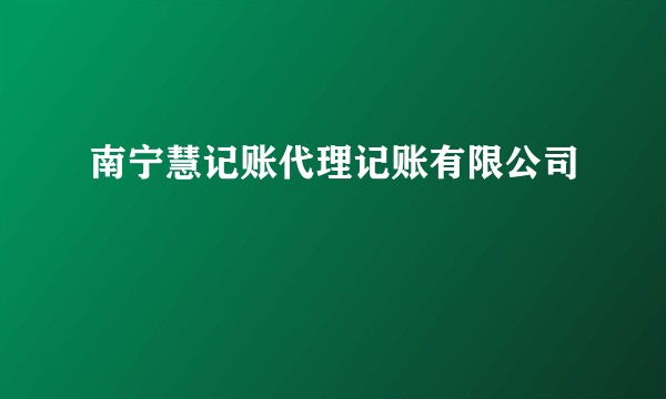 南宁慧记账代理记账有限公司