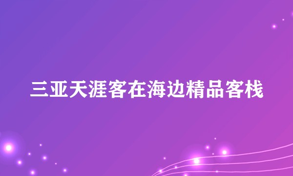 三亚天涯客在海边精品客栈