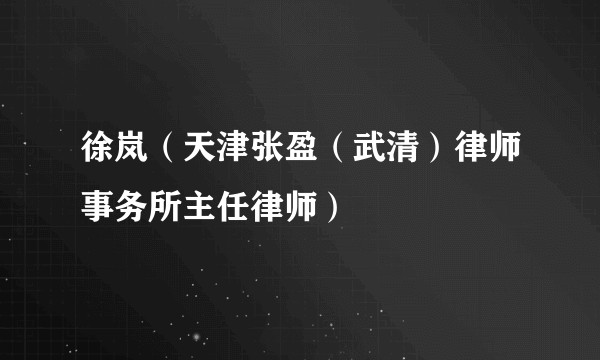 徐岚（天津张盈（武清）律师事务所主任律师）