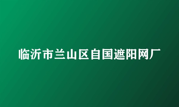 临沂市兰山区自国遮阳网厂