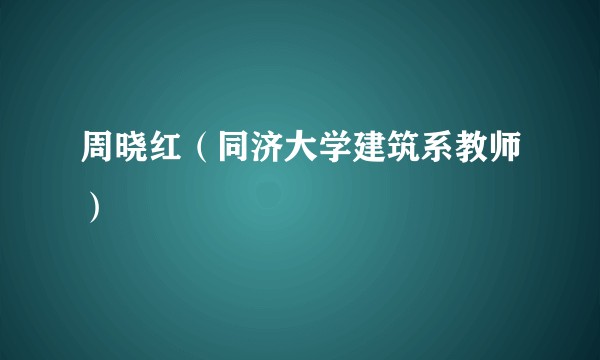 周晓红（同济大学建筑系教师）