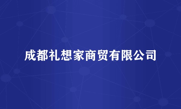 成都礼想家商贸有限公司