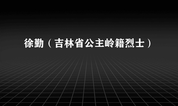 徐勤（吉林省公主岭籍烈士）