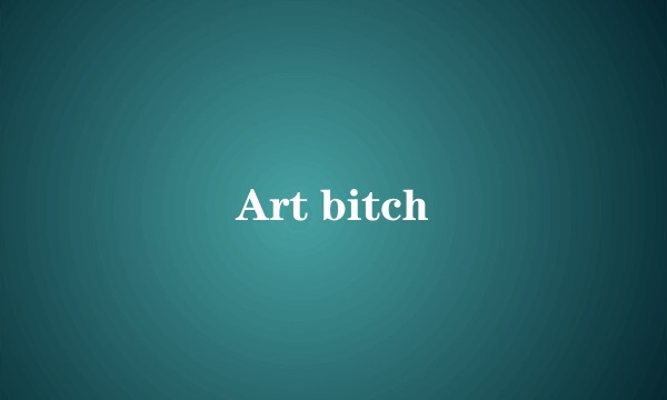 Art bitch