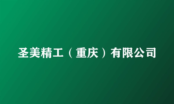 圣美精工（重庆）有限公司