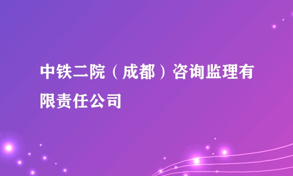 中铁二院（成都）咨询监理有限责任公司