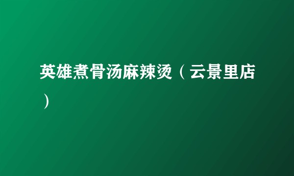 英雄煮骨汤麻辣烫（云景里店）