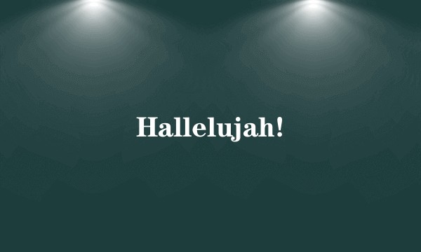 Hallelujah!