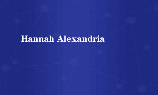 Hannah Alexandria