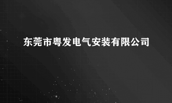 东莞市粤发电气安装有限公司
