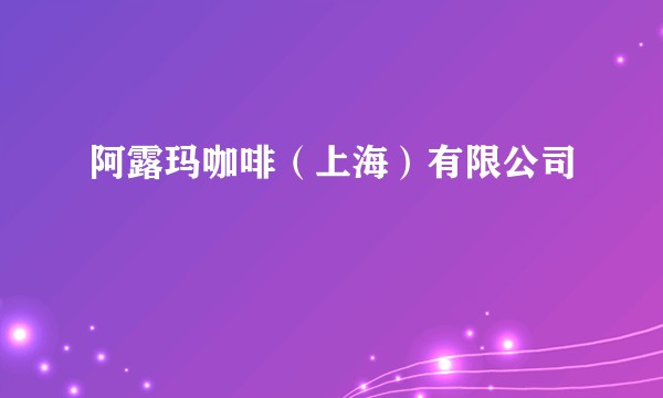阿露玛咖啡（上海）有限公司