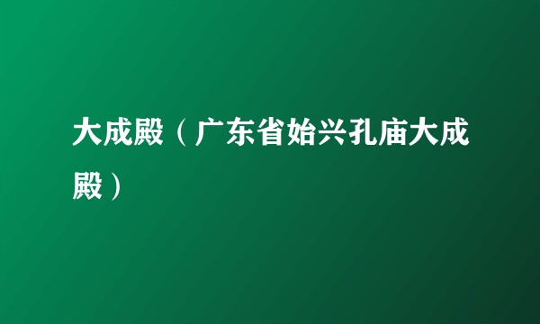 大成殿（广东省始兴孔庙大成殿）