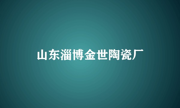 山东淄博金世陶瓷厂