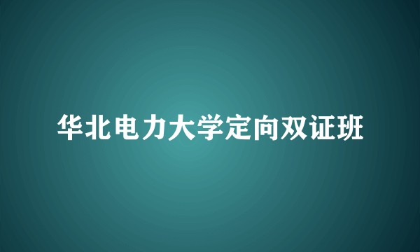 华北电力大学定向双证班