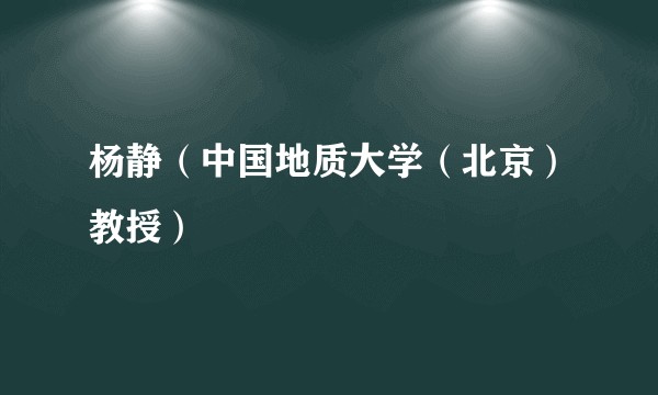 杨静（中国地质大学（北京）教授）