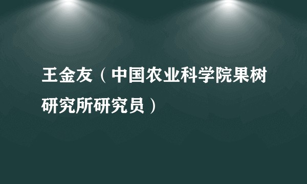 王金友（中国农业科学院果树研究所研究员）