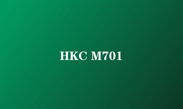 HKC M701
