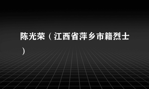 陈光荣(江西省萍乡市籍烈士)