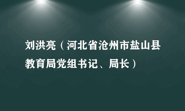 刘洪亮（河北省沧州市盐山县教育局党组书记、局长）