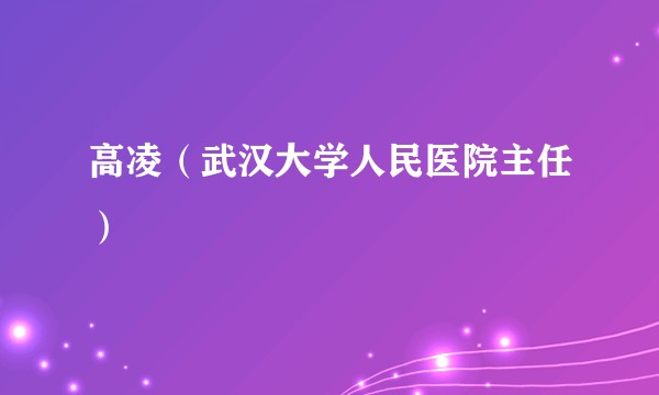 高凌（武汉大学人民医院主任）