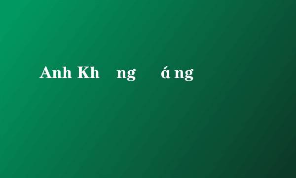 Anh Không Đáng