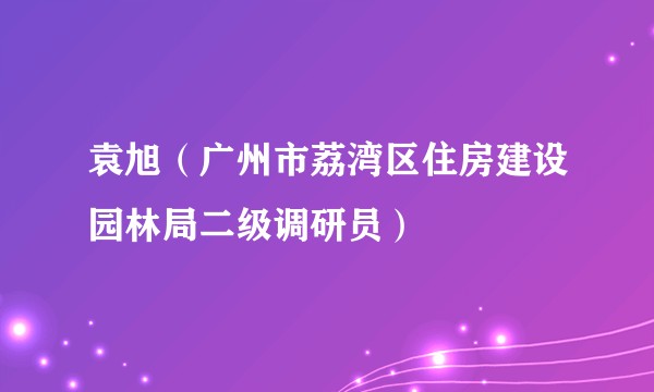 袁旭（广州市荔湾区住房建设园林局二级调研员）
