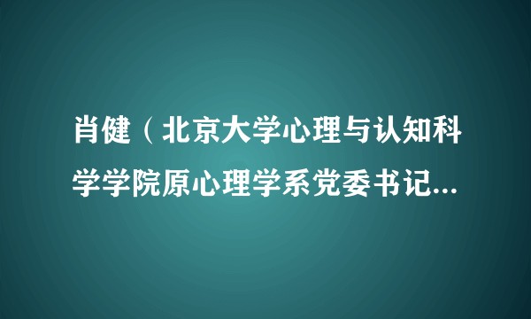 肖健（北京大学心理与认知科学学院原心理学系党委书记、教授）