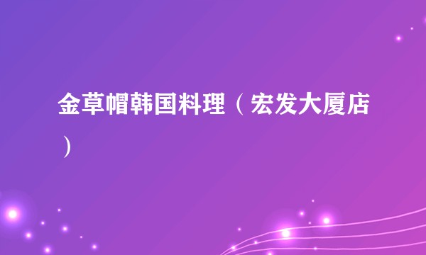 金草帽韩国料理（宏发大厦店）